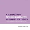 A Aceitação do Acto Administrativo no Direito Português - Positivação, Conceito e Efeitos
