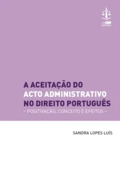 A Aceitação do Acto Administrativo no Direito Português - Positivação, Conceito e Efeitos