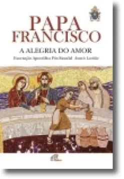 A Alegria do Amor - Exortação Apostólica Pós-Sinodal Amoris Laetitia