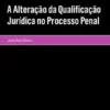 A Alteração da Qualificação Jurídica no Processo Penal