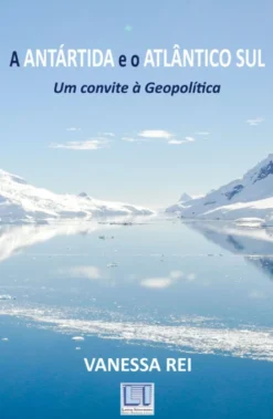 A Antártida e o Atlântico Sul - Um Convite à Geopolítica
