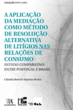 A Aplicação Da Mediação Como Método De Resolução Alternativa De Litígios Nas Relações De Consumo - Estudo Comparativo Entre Portugal E Brasil