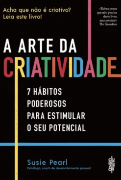 A Arte da Criatividade - 7 Hábitos Poderosos para Estimular o Seu potencial