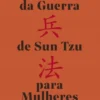 A Arte da Guerra de Sun Tzu Para Mulheres