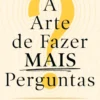 A Arte de Fazer Mais Perguntas