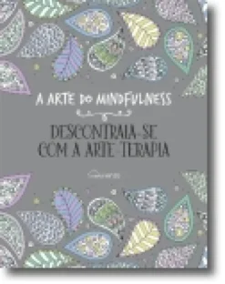 A Arte do Mindfulness: Descontraia-se com a Arte-Terapia