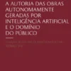 A Autoria das Obras Autonomamente Geradas por Inteligência Artificial e o Domínio do Público