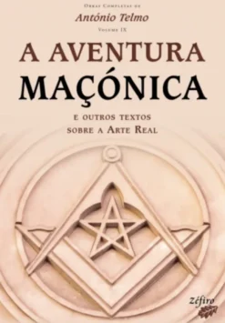 A Aventura Maçónica - E Outros Textos Sobre a Arte Real