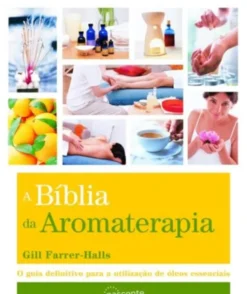 A Bíblia da Aromaterapia