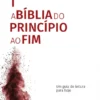 A Bíblia do Princípio ao Fim - Um Guia de Leitura para Hoje
