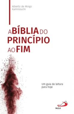 A Bíblia do Princípio ao Fim - Um Guia de Leitura para Hoje