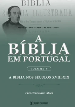 A Bíblia em Portugal - Volume V - A Bíblia nos Séculos XVIII - XIX