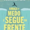 Abraça o Medo e Segue em Frente