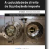 A Caducidade do Direito de Liquidação do Imposto 2ª Edição
