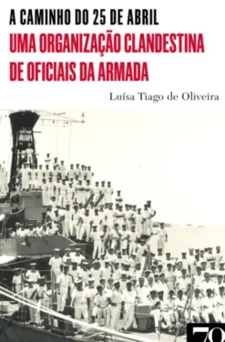 A Caminho do 25 de Abril - Uma Organização Clandestina de Oficiais da Armada