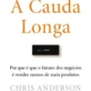 A Cauda Longa - Por que é que o Futuro dos Negócios é Vender Menos de Mais Produtos