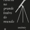 A Ciência no Grande Teatro do Mundo