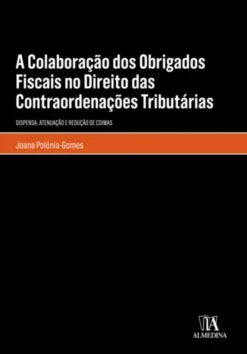 A Colaboração dos Obrigados Fiscais no Direito das Contraordenações Tributárias - Dispensa, atenuação e redução de coimas