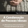 A Condenação de Pessoas Idosas - As Alternativas à Pena de Prisão e o Princípio de Reinserção Social