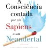 A Consciência Contada por Um Sapiens a Um Neandertal