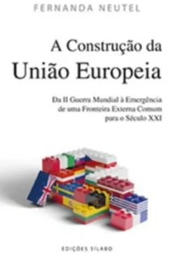 A Construção da União Europeia - Da II Guerra Mundial à Emergência de uma Fronteira Externa Comum para o Século XXI