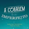 A Coragem de Ser Imperfeito