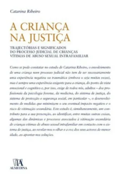 A Criança na Justiça - Trajectórias e significados do processo judicial de crianças vítimas de abuso sexual intrafamiliar