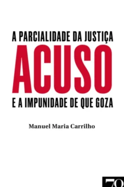 Acuso - A Parcialidade da Justiça e a Impunidade de que Goza