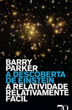 A Descoberta de einstein - A Relatividade Relativamente Fácil