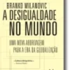 A Desigualdade no Mundo - Uma Nova Abordagem para a Era da Globalização