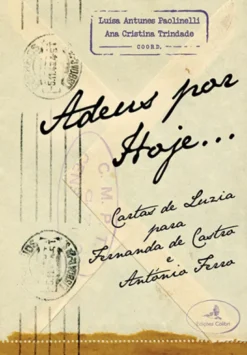 Adeus por Hoje... - Cartas de Luzia para Fernanda de Castro e António Ferro