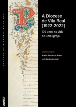 A Diocese de Vila Real ( 1922-2022) - 100 Anos na Vida de Uma Igreja