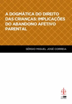 A Dogmática do Direito das Crianças: Implicações do Abandono Afetivo Parental