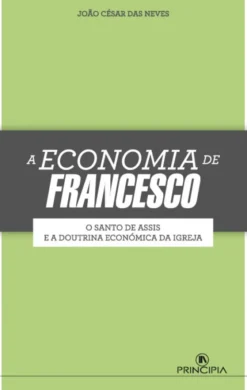 A Economia de Francesco - O Santo de Assis e a Doutrina Económica da Igreja