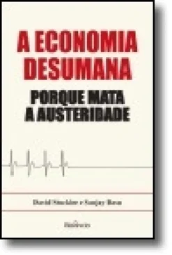 A Economia Desumana - Porque mata a austeridade