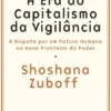 A Era do Capitalismo da Vigilância: A Disputa por Um Futura Humano na Nova Fronteira do Poder