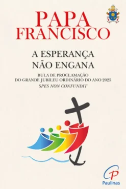 A Esperança Não Engana - Bula de Proclamação do Grande Jubileu Ordinário do Ano 2025