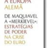 A Europa Alemã - De Maquiavel a «Merkievel». Estratégias de Poder na Crise do Euro