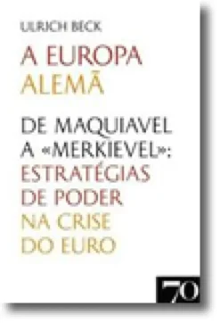 A Europa Alemã - De Maquiavel a «Merkievel». Estratégias de Poder na Crise do Euro