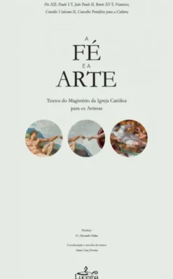 A Fé e a Arte -Textos do Magistério da Igreja Católica para os Artistas