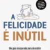A Felicidade É Inútil