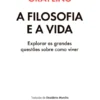 A Filosofia e a Vida: explorar as grandes questões sobre como viver