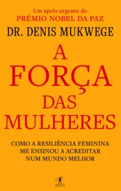 A Força das Mulheres - Como a resiliência feminina me ensinou a acreditar num mundo melhor