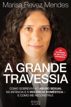 A Grande Travessia - Como Sobrevivi ao Abuso Sexual na Infância e à Violência Doméstica - e Como me Reconstruí