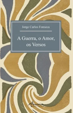 A Guerra, o Amor, os Versos