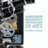 A Imagem em Movimento em Colecções de Arte