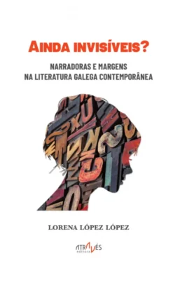 Ainda Invisíveis? Narradoras e margens na Literatura Galega Contemporânea