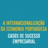 A Internacionalização da Economia Portuguesa: casos de sucesso empresarial