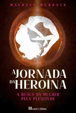 A Jornada da Heroína - A Busca da Mulher pela Plenitude
