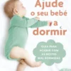Ajude o Seu Bebé a Dormir - Guia para acabar com as noites mal dormidas